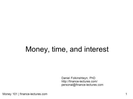 Money 101 | finance-lectures.com1 Money, time, and interest Daniel Folkinshteyn, PhD