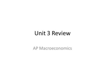 Unit 3 Review AP Macroeconomics. 1.The modern tools of macroeconomic policy are: Monetary and Fiscal Policy.