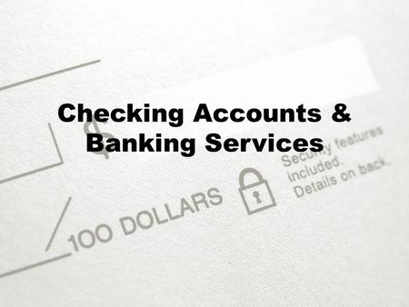Checking Accounts & Banking Services. Purpose Checking account: an account that allows depositors to write checks to make payments Check: written order.
