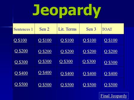 Jeopardy Sentences 1 Sen 2Lit. TermsSen 3 TOAT Q $100 Q $200 Q $300 Q $400 Q $500 Q $100 Q $200 Q $300 Q $400 Q $500 Final Jeopardy.
