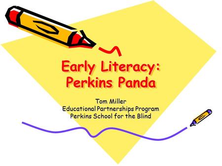 Early Literacy: Perkins Panda Tom Miller Educational Partnerships Program Perkins School for the Blind.