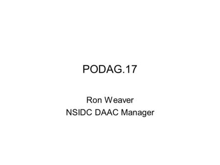 PODAG.17 Ron Weaver NSIDC DAAC Manager. Topics Data Charging SWAMP Long Term Archive of EOS Data NEWDiss DAAC Alliance EOS instrument/satellite Status.