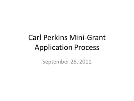 Carl Perkins Mini-Grant Application Process September 28, 2011.