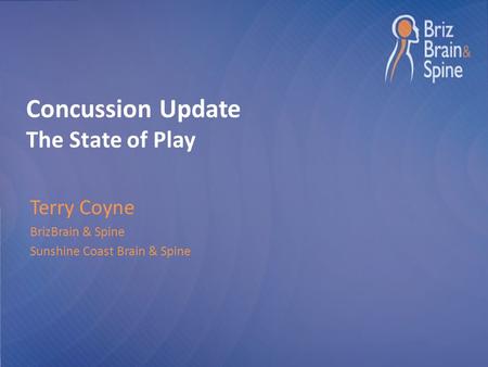 Concussion Update The State of Play Terry Coyne BrizBrain & Spine Sunshine Coast Brain & Spine.