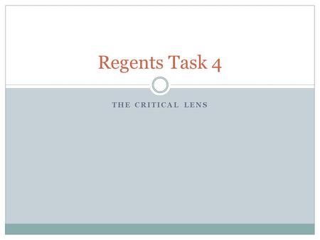 THE CRITICAL LENS Regents Task 4. So what is the critical lens? The Critical lens is a quotation through which you can examine two pieces of literature.