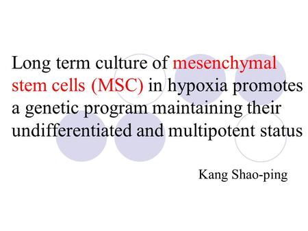 Long term culture of mesenchymal stem cells (MSC) in hypoxia promotes a genetic program maintaining their undifferentiated and multipotent status Kang.