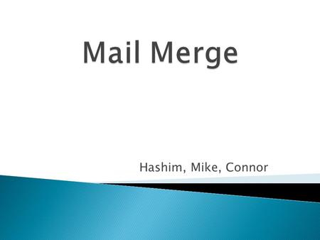 Hashim, Mike, Connor. It allows the user to combine a document with a data file to send form letters to many recipients. Each letter is personalized for.