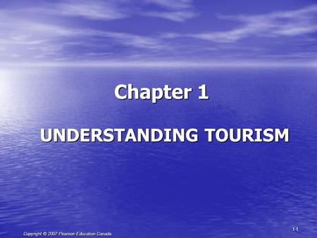 Copyright © 2007 Pearson Education Canada 1-1 Chapter 1 UNDERSTANDING TOURISM.