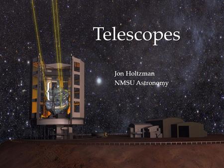 { Telescopes Jon Holtzman NMSU Astronomy.  Telescopes are light buckets: bigger buckets collect more light, and faint (far away) objects don’t produce.