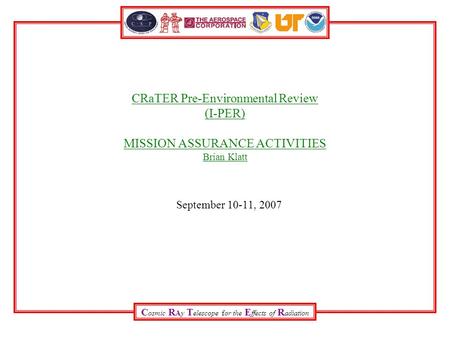 C osmic R Ay T elescope for the E ffects of R adiation CRaTER Pre-Environmental Review (I-PER) MISSION ASSURANCE ACTIVITIES Brian Klatt September 10-11,