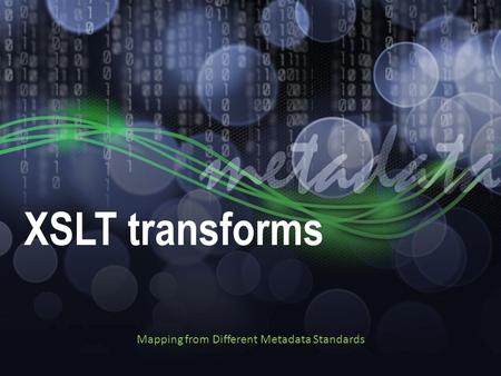 XSLT transforms Mapping from Different Metadata Standards.