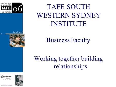 TAFE SOUTH WESTERN SYDNEY INSTITUTE Business Faculty Working together building relationships.