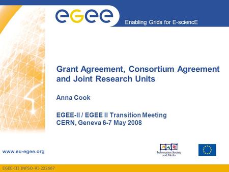 EGEE-III INFSO-RI-222667 Enabling Grids for E-sciencE www.eu-egee.org Grant Agreement, Consortium Agreement and Joint Research Units Anna Cook EGEE-II.