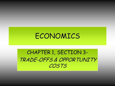 CHAPTER 1, SECTION 3- TRADE-OFFS & OPPORTUNITY COSTS