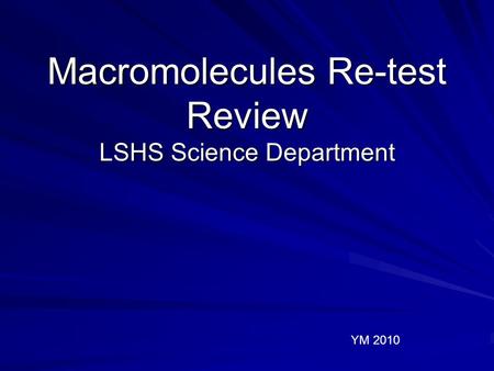 Macromolecules Re-test Review LSHS Science Department YM 2010.