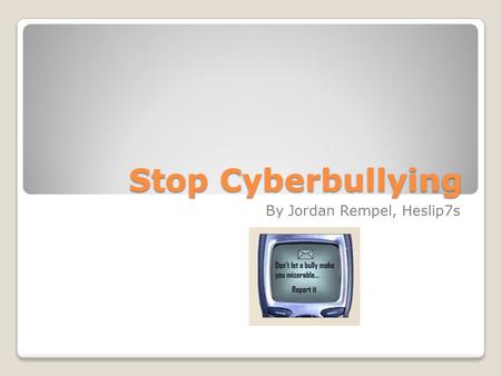 Stop Cyberbullying By Jordan Rempel, Heslip7s. AKA: CYBERGOSSIPING!!!!!!!!! Outing – Forwarding personal messages that have been sent.