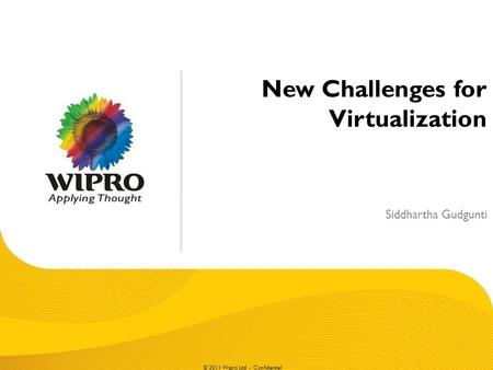 © 2011 Wipro Ltd - Confidential New Challenges for Virtualization Siddhartha Gudgunti.