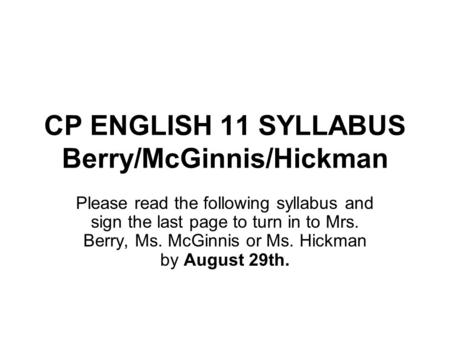 CP ENGLISH 11 SYLLABUS Berry/McGinnis/Hickman Please read the following syllabus and sign the last page to turn in to Mrs. Berry, Ms. McGinnis or Ms. Hickman.