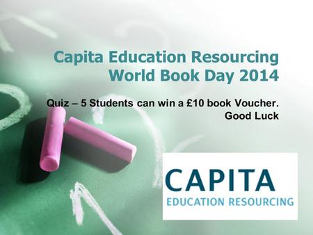 Capita Education Resourcing World Book Day 2014 Quiz – 5 Students can win a £10 book Voucher. Good Luck.