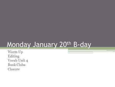 Monday January 20 th B-day Warm Up Editing Vocab Unit 4 Book Clubs Closure.