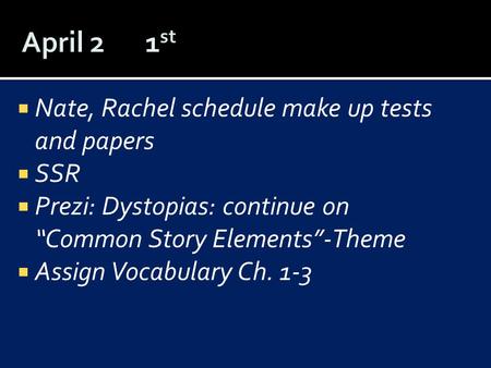 Nate, Rachel schedule make up tests and papers  SSR  Prezi: Dystopias: continue on “Common Story Elements”-Theme  Assign Vocabulary Ch. 1-3.