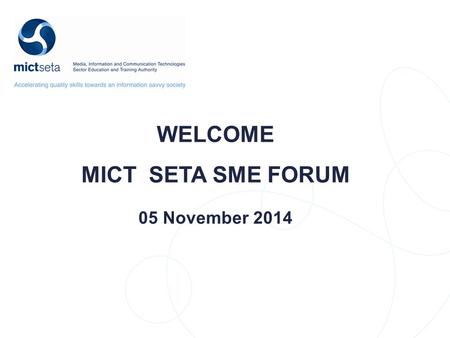 WELCOME MICT SETA SME FORUM 05 November 2014. NSDS Target Target DRAFT AGENDA TIMEDESCRIPTIONPRESENTER 08h30 – 09h00Arrivals and RegistrationAll 09h00.