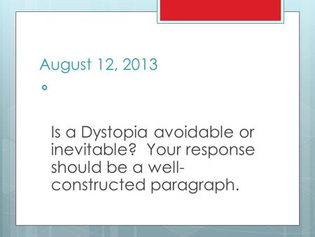 August 12, 2013  Is a Dystopia avoidable or inevitable? Your response should be a well- constructed paragraph.