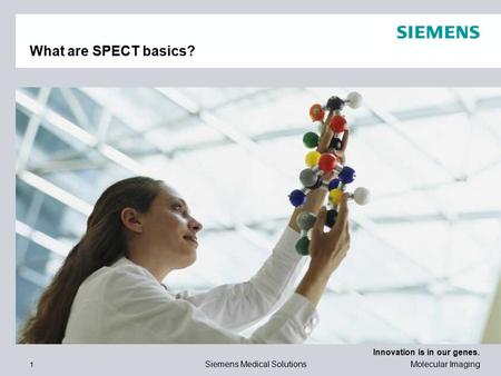 Innovation is in our genes. 1 Siemens Medical Solutions Molecular Imaging What are SPECT basics?