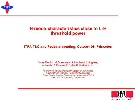 H-mode characteristics close to L-H threshold power ITPA T&C and Pedestal meeting, October 09, Princeton Yves Martin 1, M.Greenwald, A.Hubbard, J.Hughes,