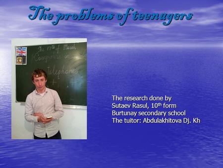 The problems of teenagers The research done by Sutaev Rasul, 10 th form Burtunay secondary school The tuitor: Abdulakhitova Dj. Kh.