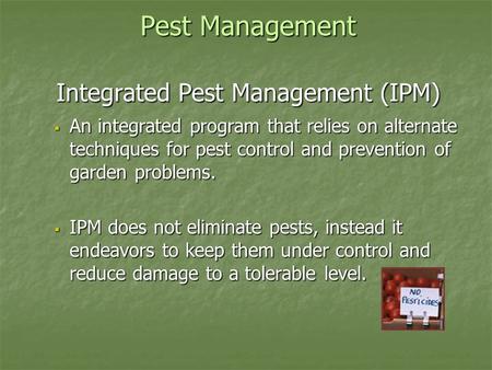 Pest Management Integrated Pest Management (IPM)  An integrated program that relies on alternate techniques for pest control and prevention of garden.