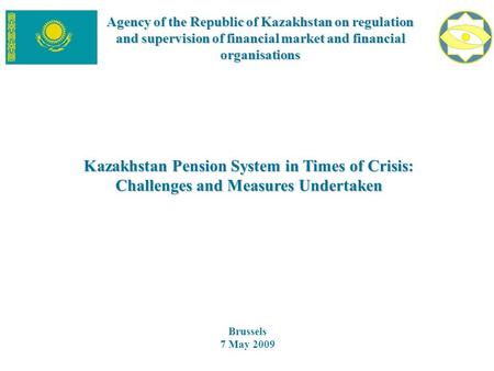 Agency of the Republic of Kazakhstan on regulation and supervision of financial market and financial organisations Kazakhstan Pension System in Times of.