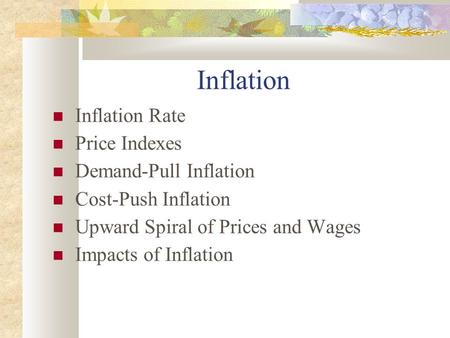 Inflation Inflation Rate Price Indexes Demand-Pull Inflation Cost-Push Inflation Upward Spiral of Prices and Wages Impacts of Inflation.
