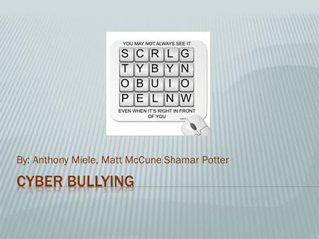 By: Anthony Miele, Matt McCune Shamar Potter  Cyber bullying statistics refers to Internet bullying. Cyber bullying is a form of teen violence that.