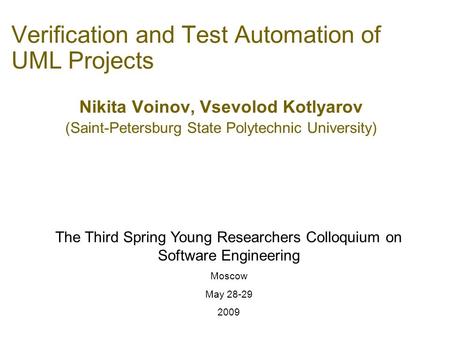 Verification and Test Automation of UML Projects Nikita Voinov, Vsevolod Kotlyarov (Saint-Petersburg State Polytechnic University) The Third Spring Young.