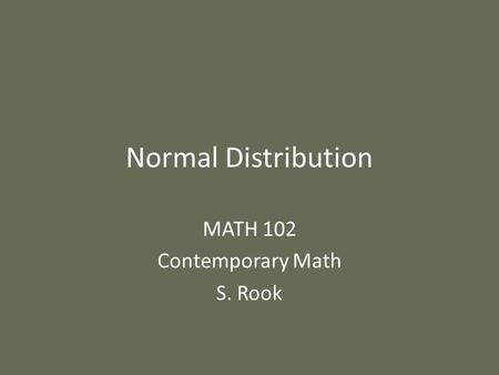 Normal Distribution MATH 102 Contemporary Math S. Rook.