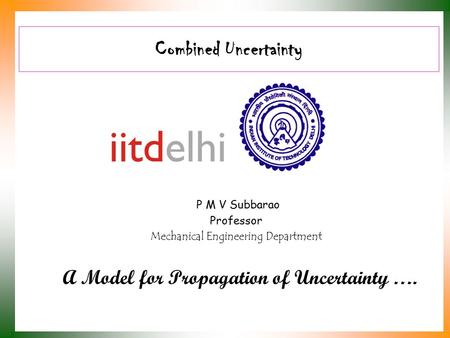 Combined Uncertainty P M V Subbarao Professor Mechanical Engineering Department A Model for Propagation of Uncertainty ….