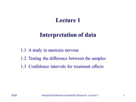 RDPStatistical Methods in Scientific Research - Lecture 11 Lecture 1 Interpretation of data 1.1 A study in anorexia nervosa 1.2 Testing the difference.