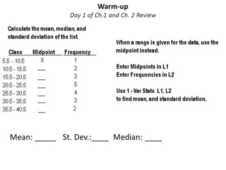 Warm-up Day 1 of Ch.1 and Ch. 2 Review Mean: _____ St. Dev.:____ Median: ____.