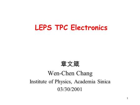 1 LEPS TPC Electronics 章文箴 Wen-Chen Chang Institute of Physics, Academia Sinica 03/30/2001.