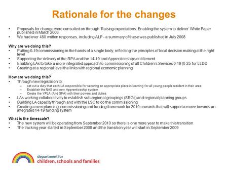 Rationale for the changes Proposals for change were consulted on through ‘Raising expectations: Enabling the system to deliver’ White Paper published in.