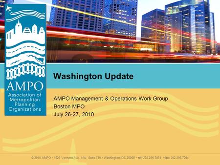 © 2010 AMPO 1029 Vermont Ave., NW, Suite 710 Washington, DC 20005 tel: 202.296.7051 fax: 202.296.7054 Washington Update AMPO Management & Operations Work.