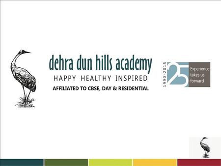 Welcome to Dehradun Hills Academy 2 3 About Us DDHA is a Day & Residential school established in the year 1990. Spread across more than 10 acres. Most.