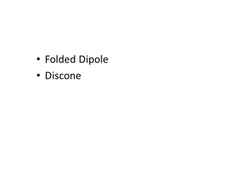 Folded Dipole Discone. Folded Dipole Antenna A folded dipole is a dipole antenna with the ends folded and connected to each other, forming a loop. The.