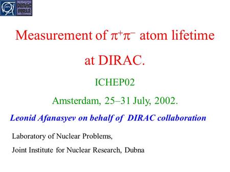 Laboratory of Nuclear Problems, Joint Institute for Nuclear Research, Dubna Measurement of     atom lifetime at DIRAC. ICHEP02 Amsterdam, 25–31 July,