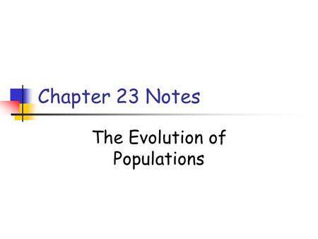 Chapter 23 Notes The Evolution of Populations. Concept 23.1 Darwin and Mendel were contemporaries of the 19 th century - at the time both were unappreciated.