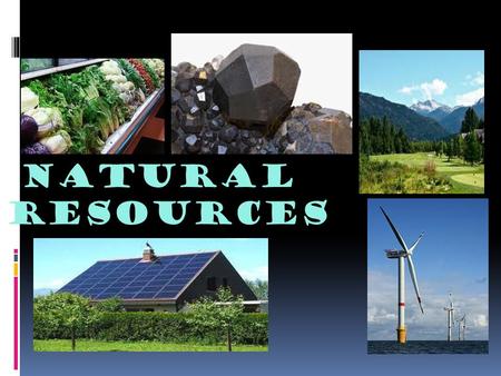Natural Resources. What is a natural resource?  A resource is a material that is found in nature and that is used by living things.  Natural resources.