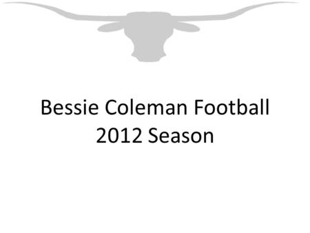 Bessie Coleman Football 2012 Season. Coach Giddings – Coleman Head Football Coach (QBs/Safties) Coach Bates - 7 th Head Coach, 7 th Def. Cord. (WRs/LBs)
