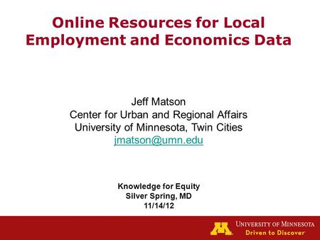 Online Resources for Local Employment and Economics Data Jeff Matson Center for Urban and Regional Affairs University of Minnesota, Twin Cities