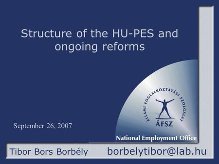 Tibor Bors Borbély September 26, 2007 Structure of the HU-PES and ongoing reforms.